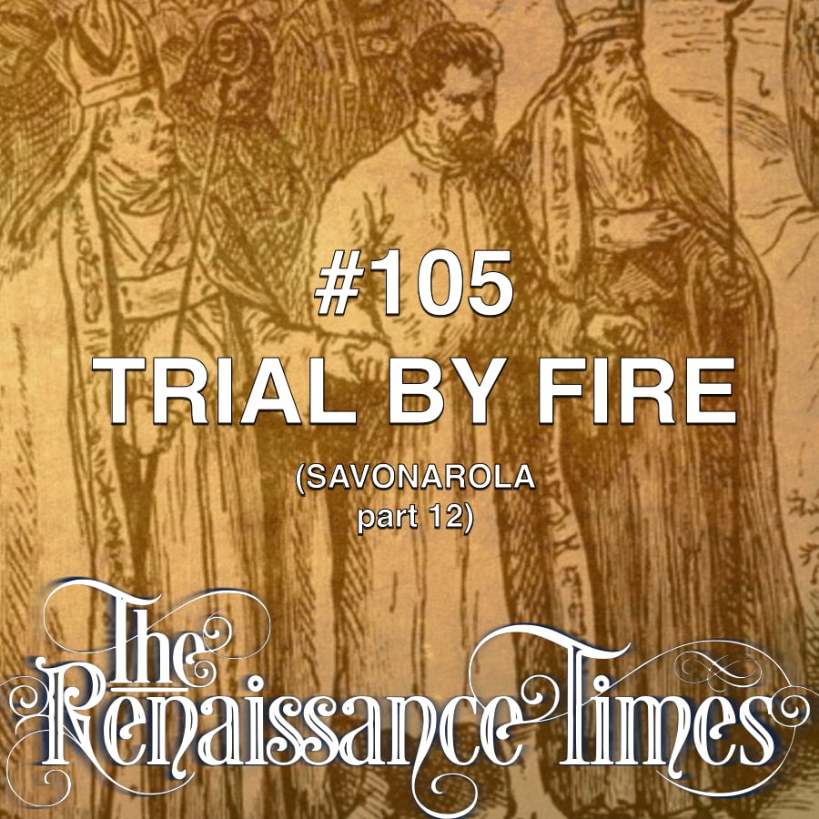 #105 - Savonarola Part 12 - Trial By Fire