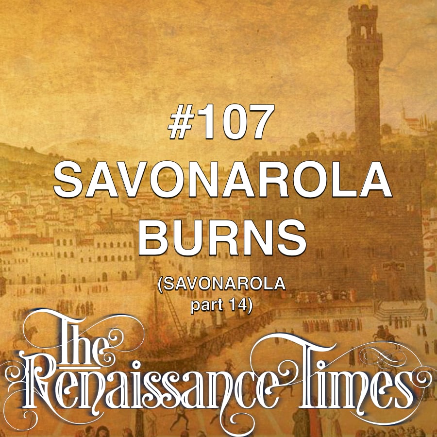#107 - Savonarola Part 14 - Savonarola Burns