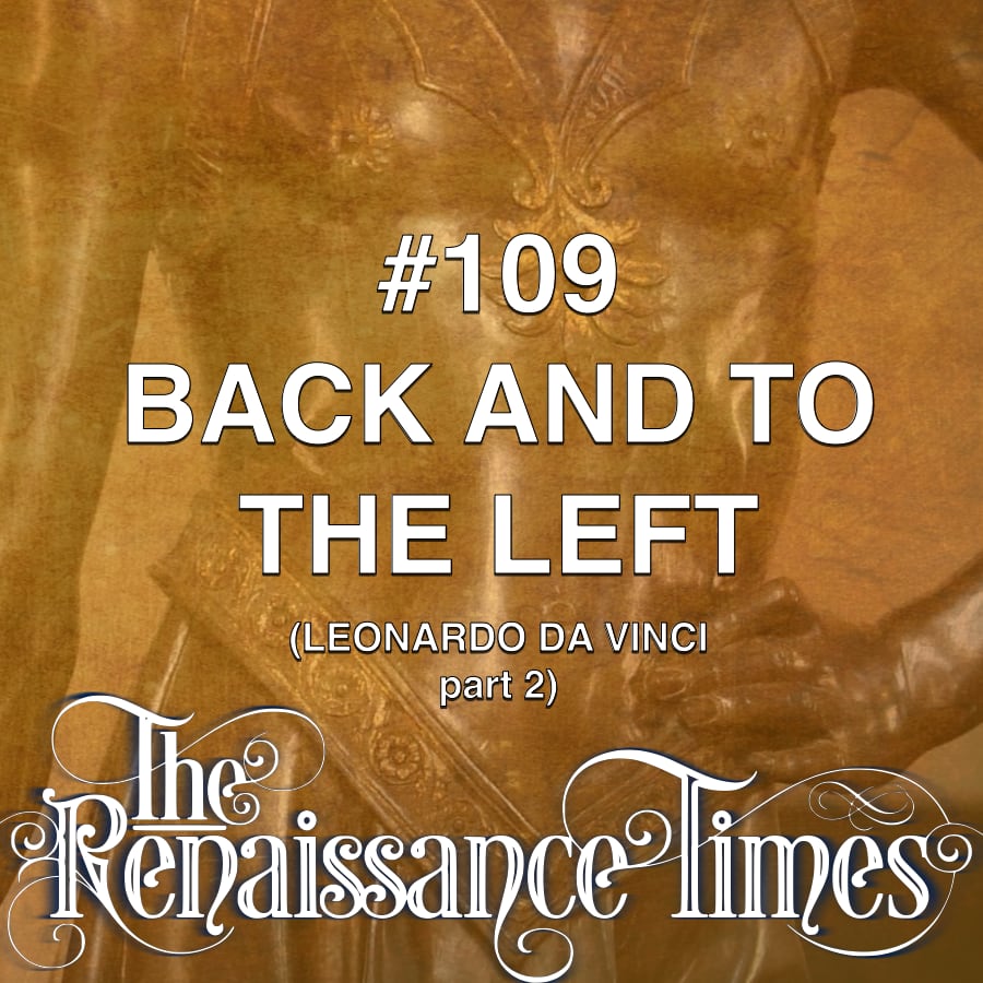 #109 - Leonardo da Vinci Part 2 - Back And To The Left